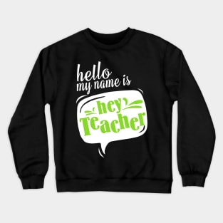 Hello My Name Is HEY TEACHER! Teacher Crewneck Sweatshirt